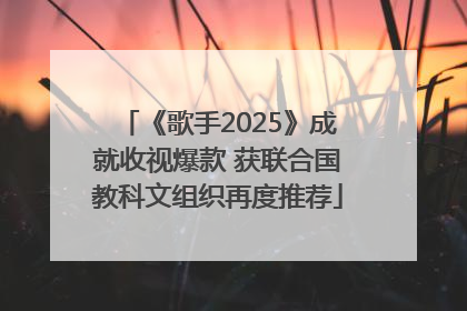 《歌手2025》成就收视爆款 获联合国教科文组织再度推荐