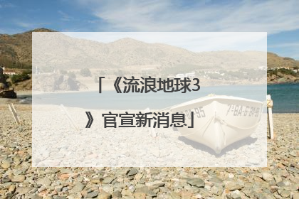《流浪地球3》官宣新消息