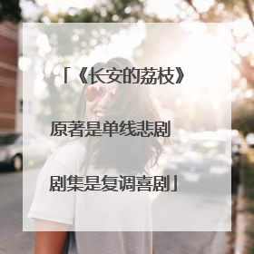 《长安的荔枝》原著是单线悲剧 剧集是复调喜剧