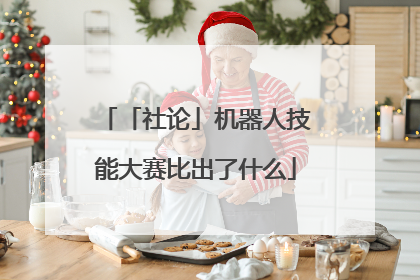 「社论」机器人技能大赛比出了什么