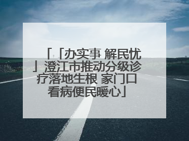 「办实事 解民忧」澄江市推动分级诊疗落地生根 家门口看病便民暖心