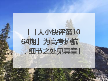 「大小快评第1064期」为高考护航，细节之处见真章