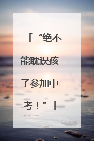 “绝不能耽误孩子参加中考！”