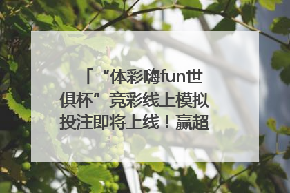 “体彩嗨fun世俱杯”竞彩线上模拟投注即将上线！赢超级大乐透体验券