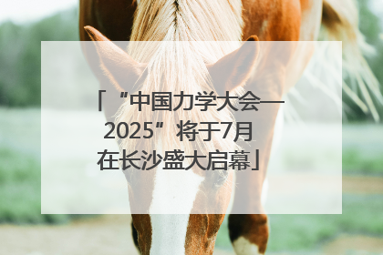 “中国力学大会—2025”将于7月在长沙盛大启幕