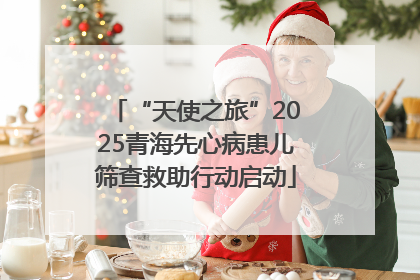 “天使之旅”2025青海先心病患儿筛查救助行动启动