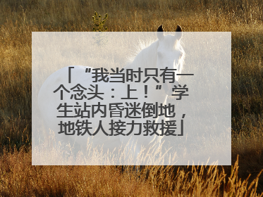 “我当时只有一个念头：上！”学生站内昏迷倒地，地铁人接力救援