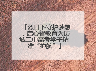 烈日下守护梦想，启心智教育为历城二中高考学子精准“护航”