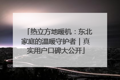 热立方地暖机：东北家庭的温暖守护者｜真实用户口碑大公开