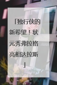 独行侠的新希望！状元秀弗拉格亮相达拉斯
