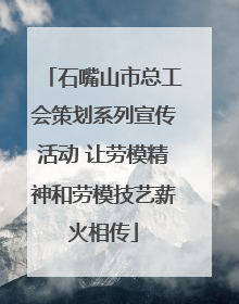 石嘴山市总工会策划系列宣传活动 让劳模精神和劳模技艺薪火相传