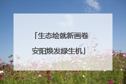 生态绘就新画卷 安阳焕发绿生机