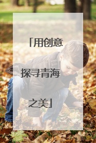 用创意探寻青海之美