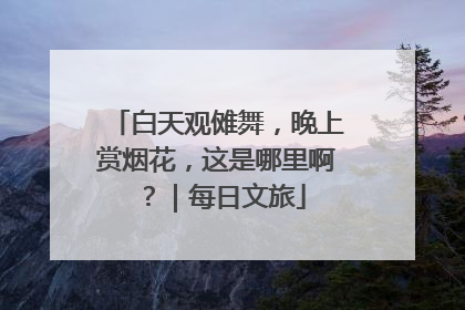 白天观傩舞，晚上赏烟花，这是哪里啊？｜每日文旅
