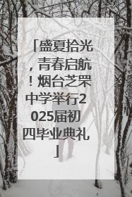 盛夏拾光，青春启航！烟台芝罘中学举行2025届初四毕业典礼