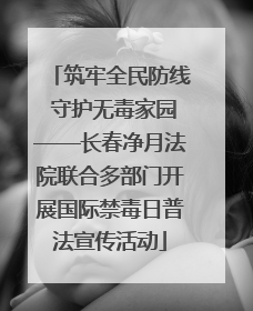 筑牢全民防线 守护无毒家园——长春净月法院联合多部门开展国际禁毒日普法宣传活动