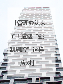 管理办法来了！遭遇“强制刷脸”这样应对