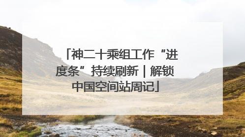 神二十乘组工作“进度条”持续刷新｜解锁中国空间站周记