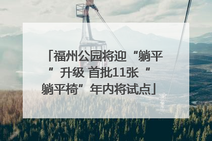 福州公园将迎“躺平”升级 首批11张“躺平椅”年内将试点