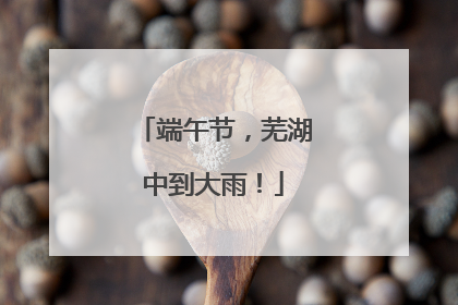 端午节，芜湖中到大雨！