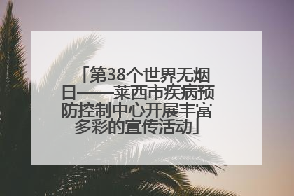 第38个世界无烟日——莱西市疾病预防控制中心开展丰富多彩的宣传活动