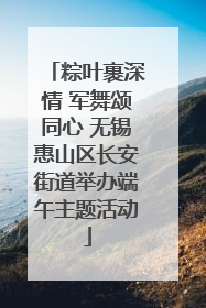 粽叶裹深情 军舞颂同心 无锡惠山区长安街道举办端午主题活动