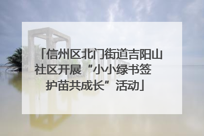 信州区北门街道吉阳山社区开展“小小绿书签 护苗共成长”活动