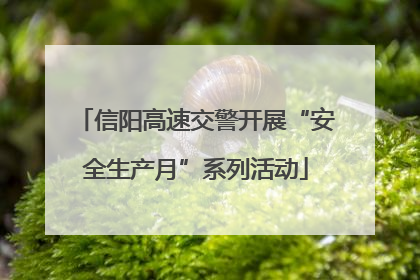 信阳高速交警开展“安全生产月”系列活动
