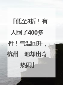 低至3折！有人囤了400多件！气温回升，杭州一地却出奇热闹
