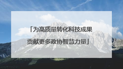 为高质量转化科技成果贡献更多政协智慧力量
