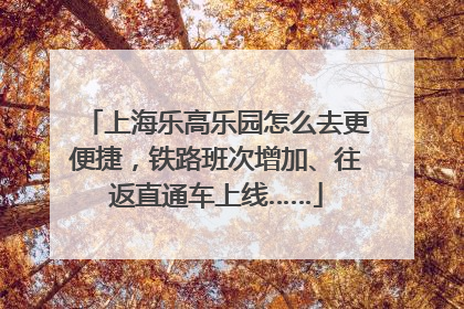 上海乐高乐园怎么去更便捷，铁路班次增加、往返直通车上线……