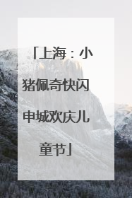 上海：小猪佩奇快闪申城欢庆儿童节