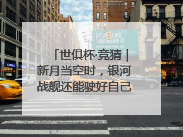 世俱杯·竞猜｜新月当空时，银河战舰还能驶好自己的航线吗？