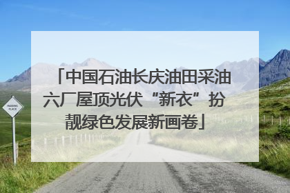 中国石油长庆油田采油六厂屋顶光伏“新衣”扮靓绿色发展新画卷