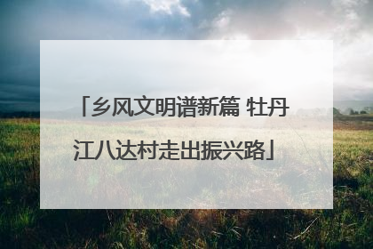 乡风文明谱新篇 牡丹江八达村走出振兴路