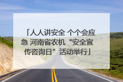 人人讲安全 个个会应急 河南省农机“安全宣传咨询日”活动举行