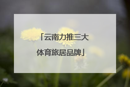 云南力推三大体育旅居品牌