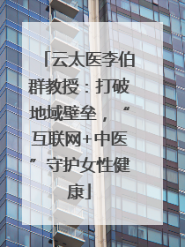 云太医李伯群教授：打破地域壁垒，“互联网+中医”守护女性健康