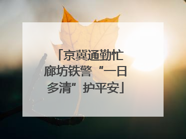 京冀通勤忙 廊坊铁警“一日多清”护平安