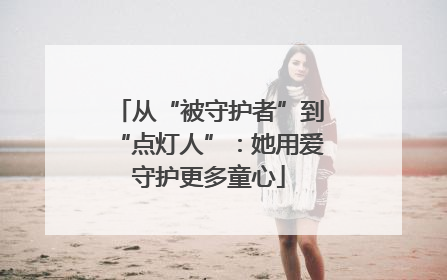 从“被守护者”到“点灯人”：她用爱守护更多童心