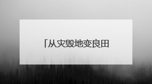 从灾毁地变良田 四川安宁河流域土地整治见成效