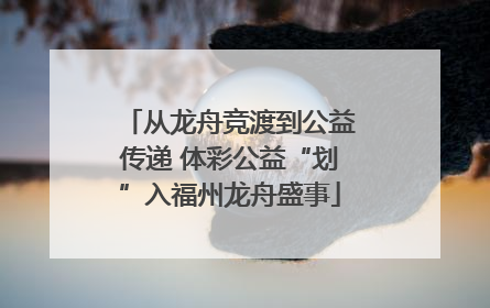 从龙舟竞渡到公益传递 体彩公益“划”入福州龙舟盛事