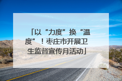 以“力度”换“温度”！枣庄市开展卫生监督宣传月活动