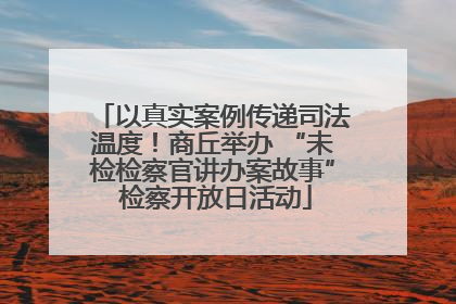 以真实案例传递司法温度！商丘举办 “未检检察官讲办案故事” 检察开放日活动