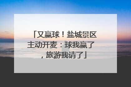 又赢球！盐城景区主动开麦：球我赢了，旅游我请了