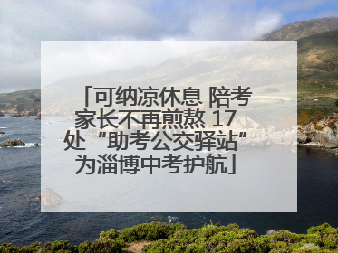 可纳凉休息 陪考家长不再煎熬 17处“助考公交驿站”为淄博中考护航
