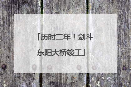 历时三年！剑斗东阳大桥竣工