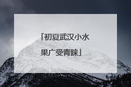 初夏武汉小水果广受青睐