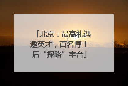 北京：最高礼遇邀英才，百名博士后“探路”丰台