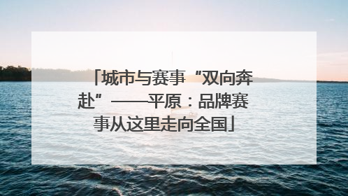 城市与赛事“双向奔赴”——平原：品牌赛事从这里走向全国